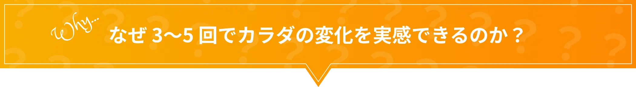 なぜ 3～5 回でカラダの変化を実感できるのか？